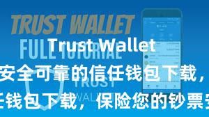 Trust Wallet app如何下载 安全可靠的信任钱包下载，保险您的钞票安全