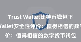 Trust Wallet比特币钱包下载 Trust Wallet安全性评价：值得相信的数字货币钱包