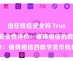 信任钱包安全吗 Trust Wallet安全性评价：值得相信的数字货币钱包